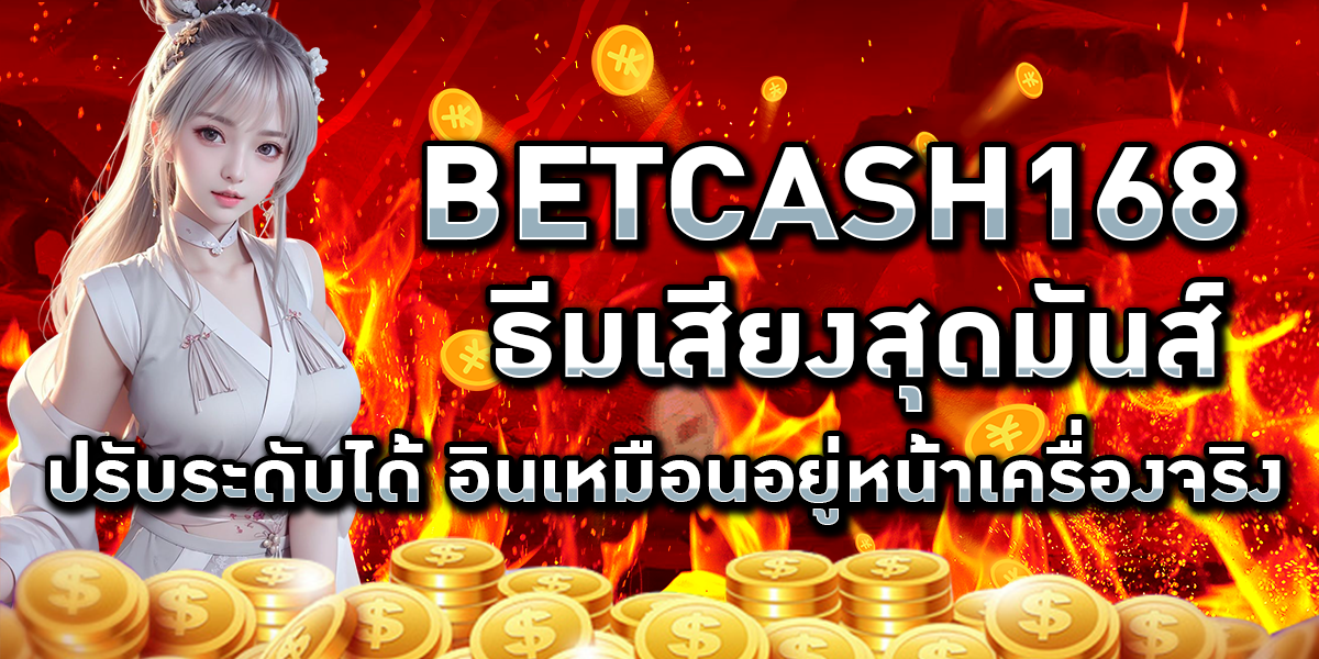 BETCASH168 ธีมเสียงสุดมันส์ ปรับระดับได้ อินเหมือนอยู่หน้าเครื่องจริง