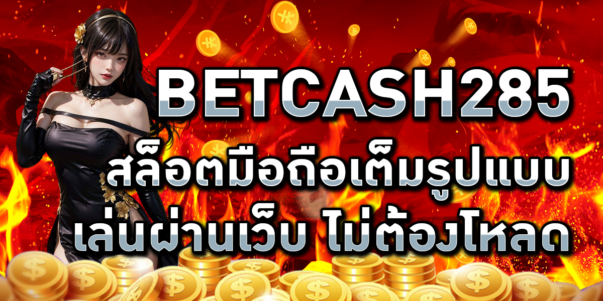 BETCASH285 สล็อตมือถือเต็มรูปแบบ เล่นผ่านเว็บ ไม่ต้องโหลด