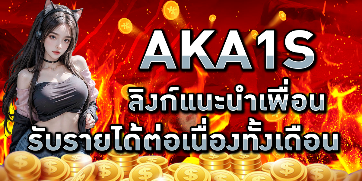 AKA1S ลิงก์แนะนำเพื่อน รับรายได้ต่อเนื่องทั้งเดือน