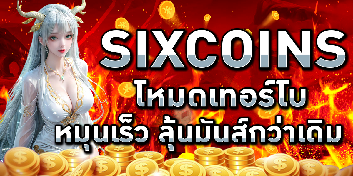 SIXCOINS โหมดเทอร์โบ หมุนเร็ว ลุ้นมันส์กว่าเดิม