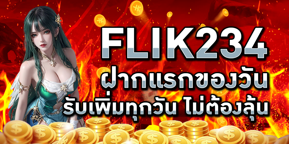 FLIK234 ฝากแรกของวัน รับเพิ่มทุกวัน ไม่ต้องลุ้น